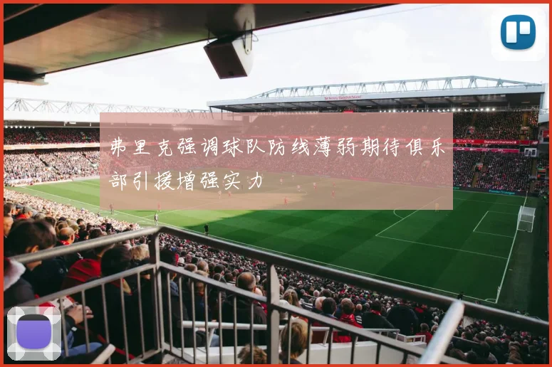 弗里克强调球队防线薄弱期待俱乐部引援增强实力