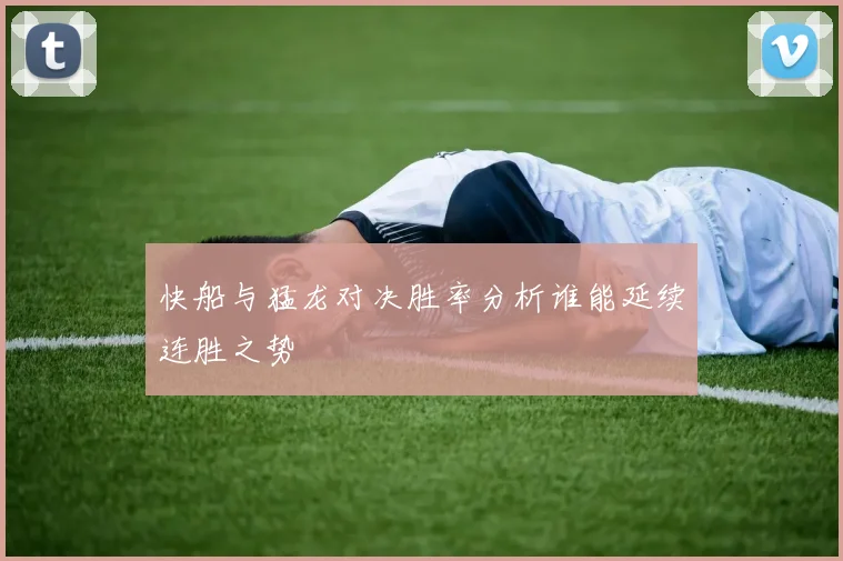 快船与猛龙对决胜率分析谁能延续连胜之势