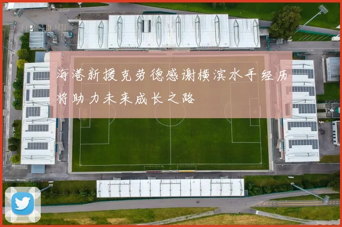 海港新援克劳德感谢横滨水手经历将助力未来成长之路